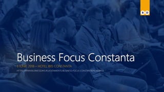Business Focus Constanta
6 IUNIE 2018 – HOTEL IBIS CONSTANTA
HTTPS://WWW.BUSINESSDAYS.RO/EVENIMENTE/BUSINESS-FOCUS-CONSTANTA/HOMEPAGE
 
