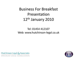 Business For BreakfastPresentation12th January 2010Tel: 01454 412107Web: www.hutchinson-legal.co.uk 