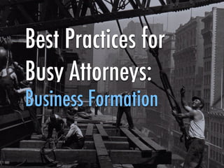 Best Practices for
Busy Attorneys:
Business Formation
 