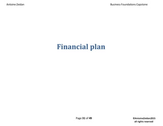 Antoine Zeidan Business Foundations Capstone
Page 31 of 49 ©AntoineZeidan2015
all rights reserved
Financial plan
 