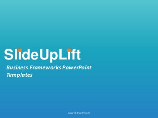 SlideUpLift
Business Frameworks PowerPoint
Templates
www.slideuplift.com
 