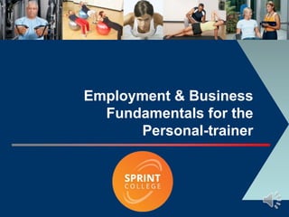1
Employment & Business
Fundamentals for the
Personal-trainer
 