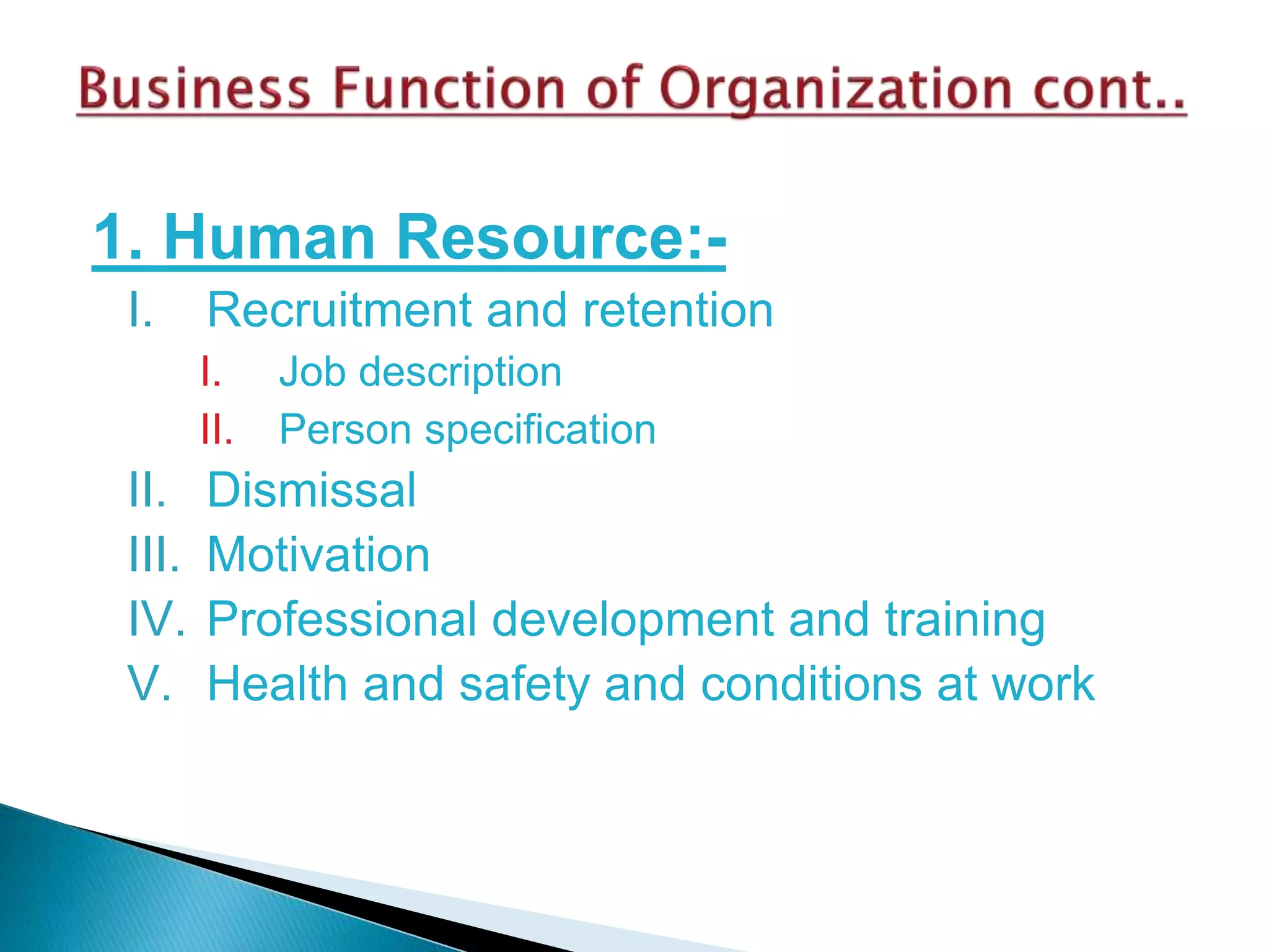 1. Human Resource:-
I. Recruitment and retention
I. Job description
II. Person specification
II. Dismissal
III. Motivation
IV. Professional development and training
V. Health and safety and conditions at work
 