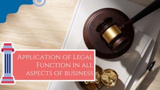 Application of Legal
Function in all
aspects of business
 