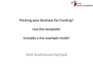 Pitching your Business for Funding?
Use this template!
Includes a live example inside!
Alok Rodinhood Kejriwal
 