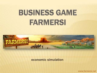 BUSINESS GAMEFARMERSIwww.farmersi.net economicsimulation www.farmersi.net 