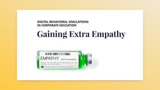 DIGITAL BEHAVIORAL SIMULATIONS
IN CORPORATE EDUCATION
Gaining Extra Empathy
 