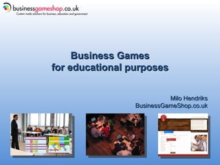 Business Games for educational purposes Milo Hendriks BusinessGameShop.co.uk 