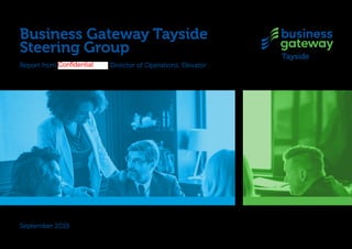 Business Gateway Tayside
Steering Group
Report from Director of Operations, Elevator
Tayside
September 2019
Confidential
 