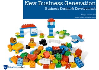 New Business Generation
Business Design & Development
INSA FIE - Mai 2013
Bluebiz United - Emmanuel Gonon
 