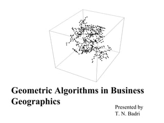 Geometric Algorithms in Business Geographics Presented by  T. N. Badri 