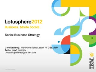 Social Business Strategy


Gary Kearney | Worldwide Sales Leader for CEE | IBM
Twitter gary1_kearney
Linkedin gkearney@us.ibm.com




© 2012 IBM Corporation
 