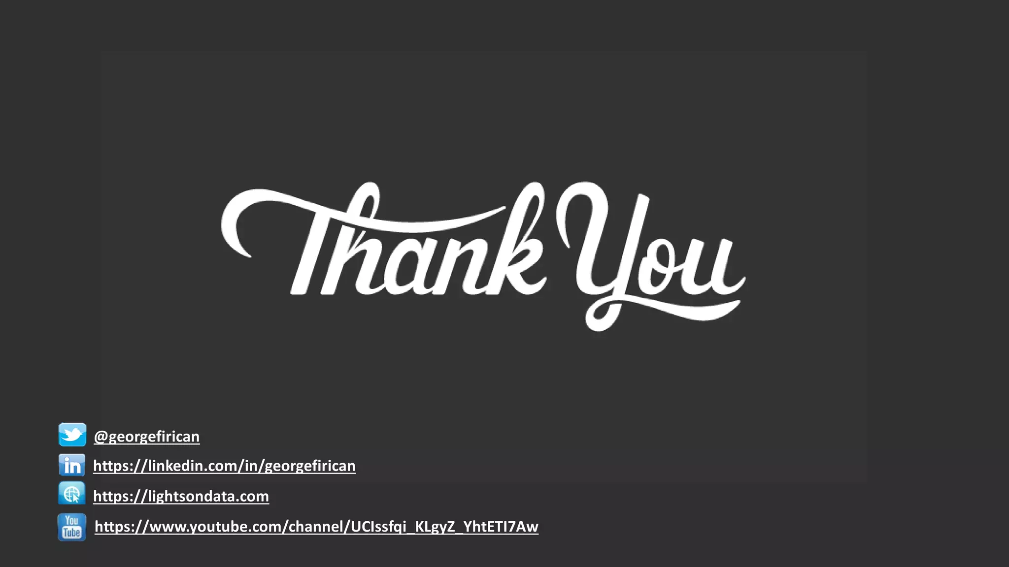 @georgefirican
https://linkedin.com/in/georgefirican
https://lightsondata.com
https://www.youtube.com/channel/UCIssfqi_KLgyZ_YhtETI7Aw
 