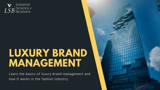 LUXURY BRAND
MANAGEMENT
Learn the basics of luxury brand management and
how it works in the fashion industry.
 