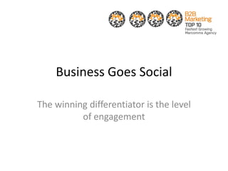 Business Goes Social

The winning differentiator is the level
          of engagement
 