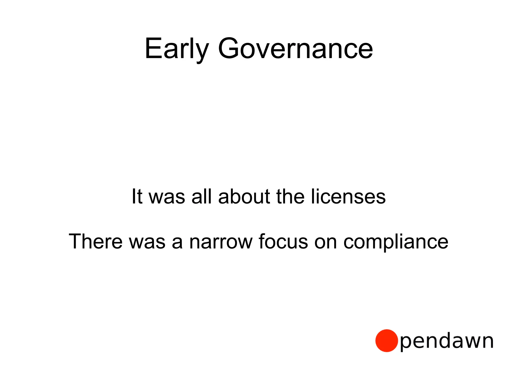 Early Governance
It was all about the licenses
There was a narrow focus on compliance
 