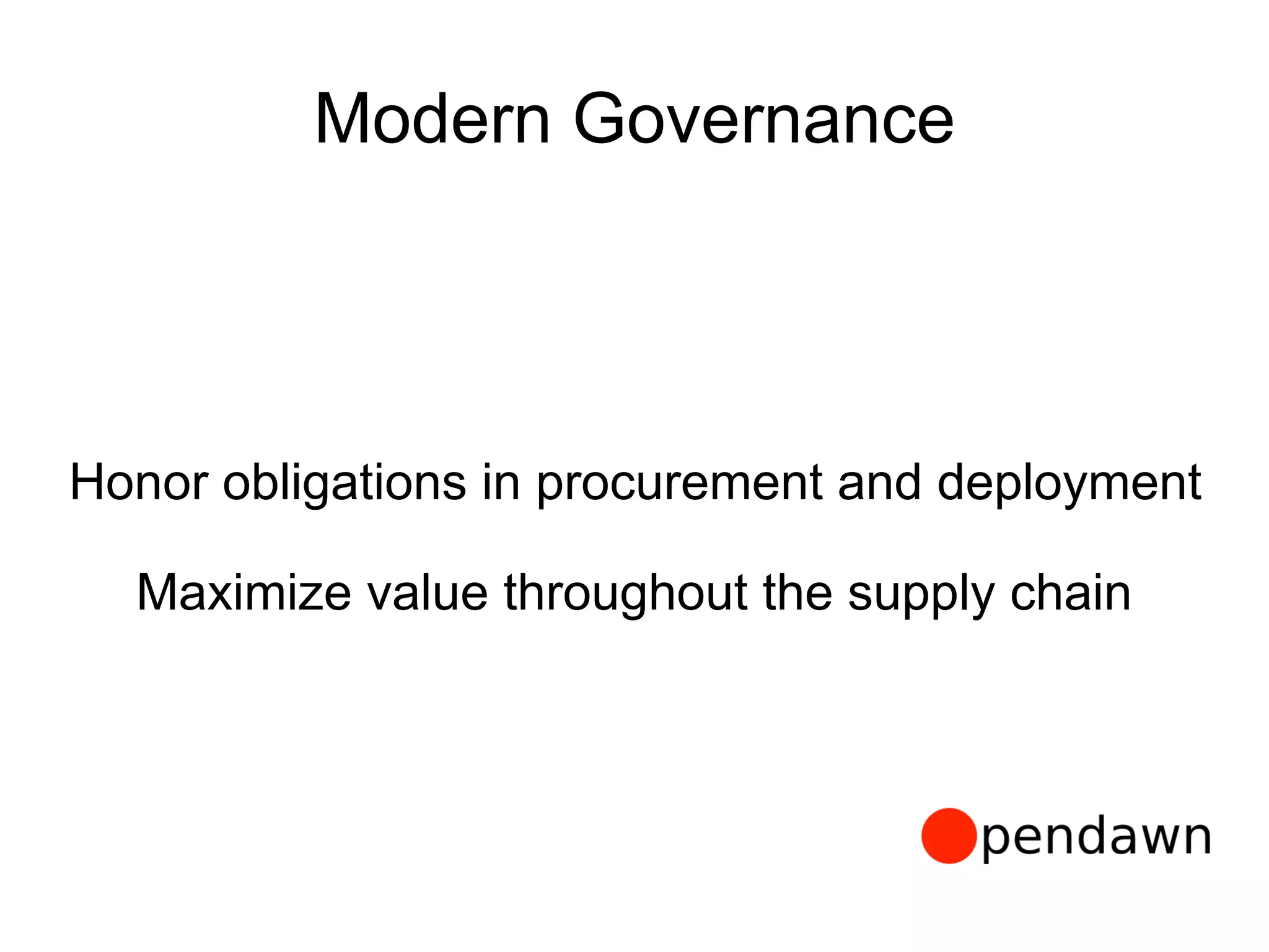 Modern Governance
Honor obligations in procurement and deployment
Maximize value throughout the supply chain
 