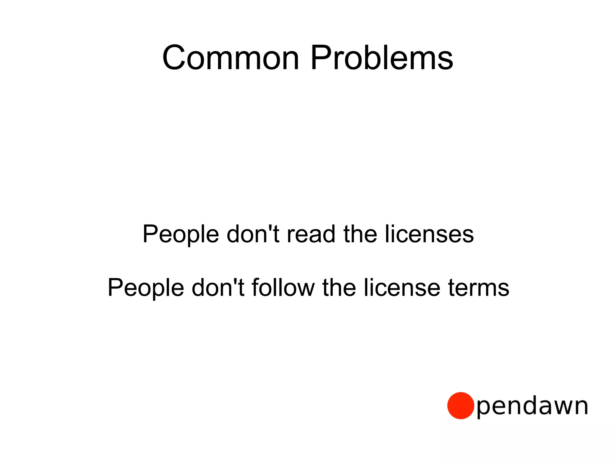 Common Problems
People don't read the licenses
People don't follow the license terms
 