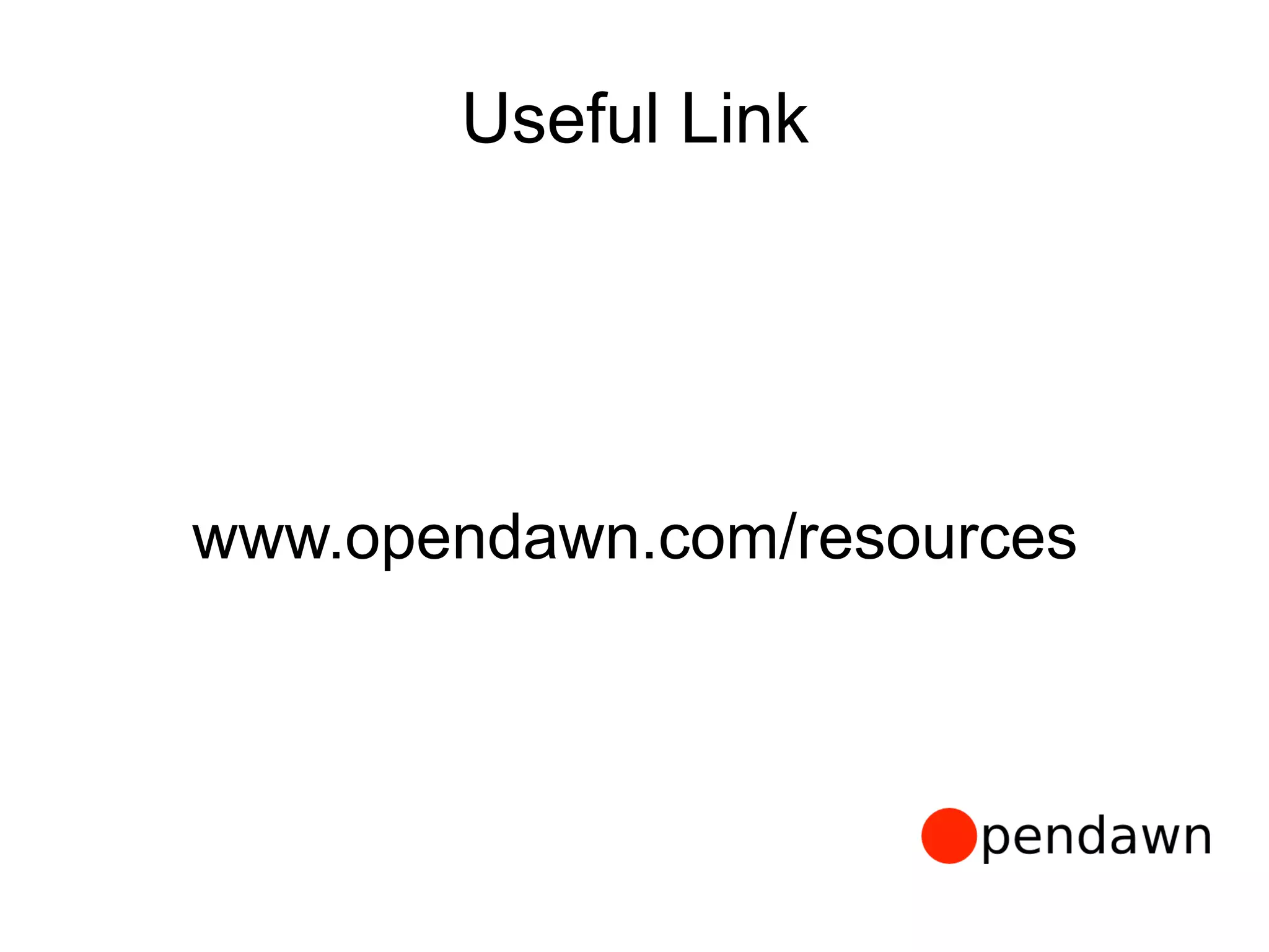 Useful Link
www.opendawn.com/resources
 