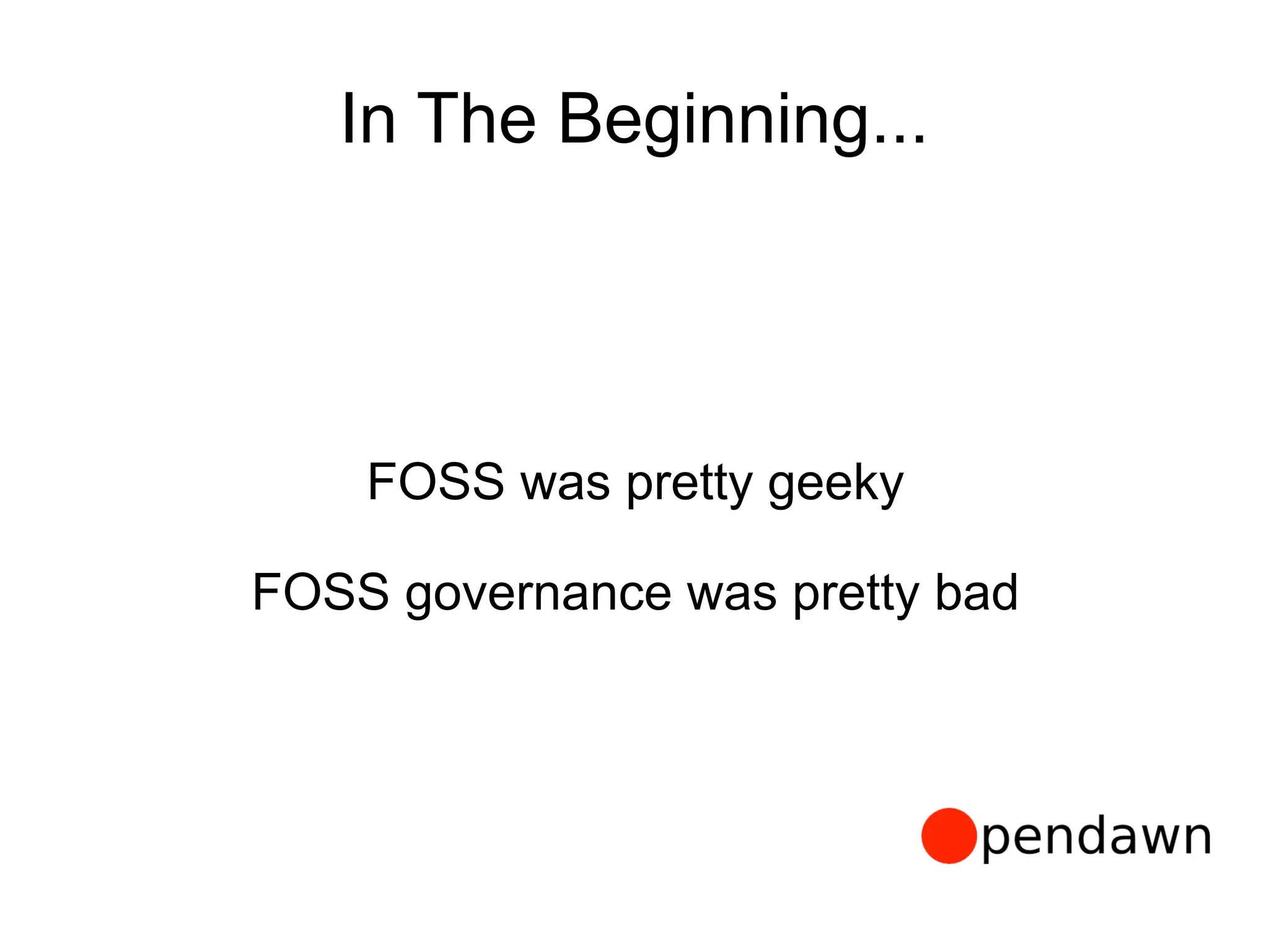 In The Beginning...
FOSS was pretty geeky
FOSS governance was pretty bad
 