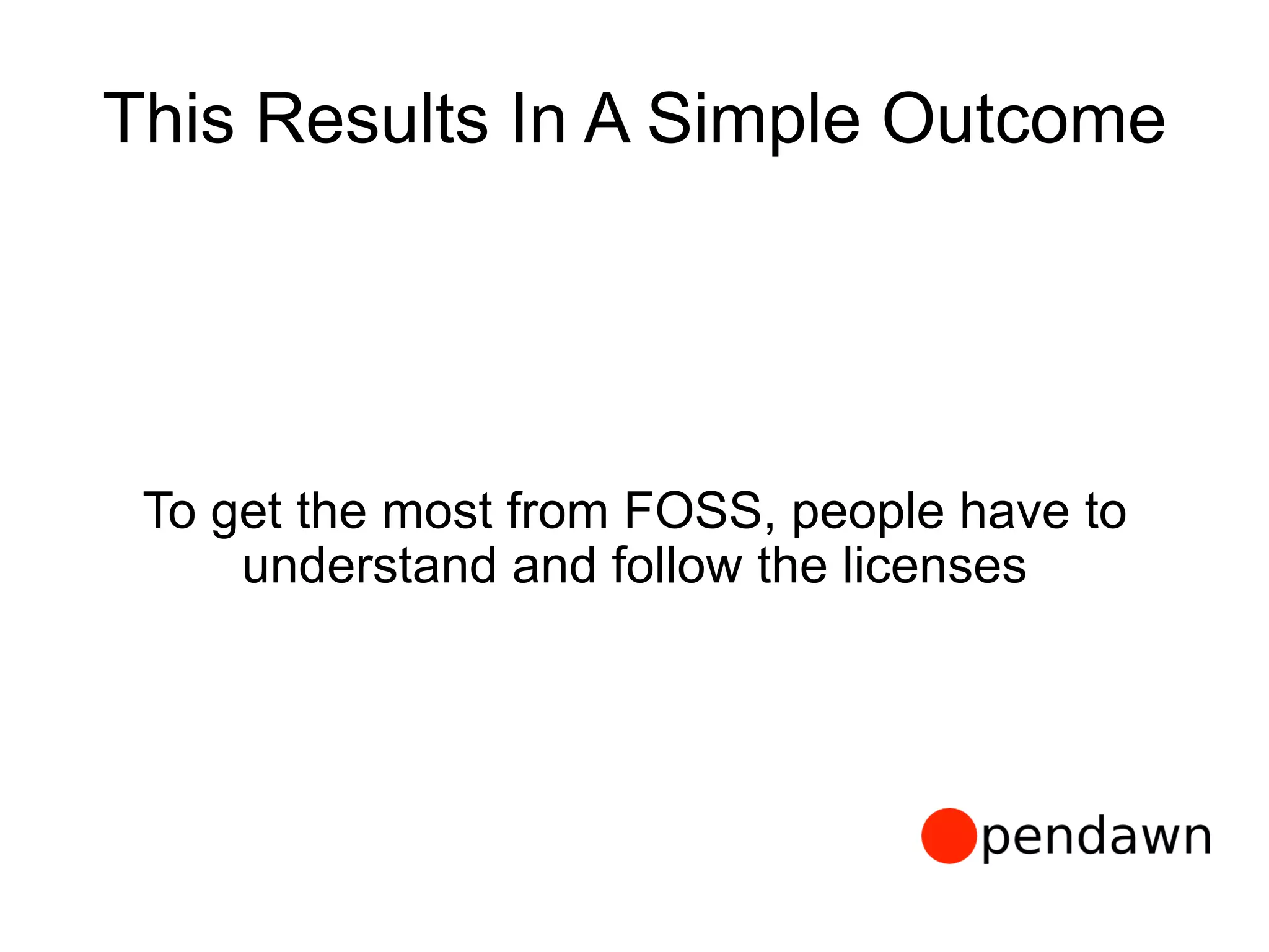 This Results In A Simple Outcome
To get the most from FOSS, people have to
understand and follow the licenses
 