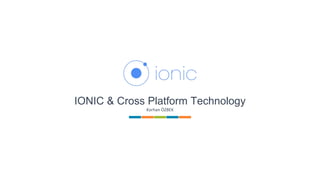 IONIC & Cross Platform Technology
Korhan ÖZBEK
 