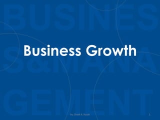BUSINES
S&MANA
GEMENTby: Shadi A. Razak 1
Business Growth
 