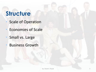 Structure
• Scale of Operation
• Economies of Scale
• Small vs. Large
• Business Growth
by: Shadi A. Razak 3
 