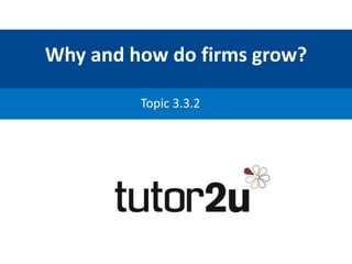 Why and how do firms grow?
Topic 3.3.2
 