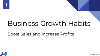 Business Growth Habits
Boost Sales and Increase Proﬁts
1
MakeWebBetter
 
