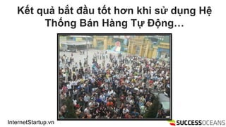 InternetStartup.vn
K?t qu? b?t ??u t?t h?n khi s? d?ng H?
Th?ng Bn Hng T? ??ng
 