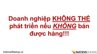 InternetStartup.vn
Doanh nghi?p KH?NG TH?
pht tri?n n?u KH?NG bn
???c hng!!!
 