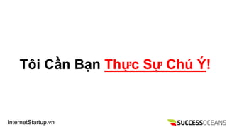 InternetStartup.vn
T?i C?n B?n Th?c S? Ch ?!
 