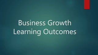 Business Growth
Learning Outcomes
 