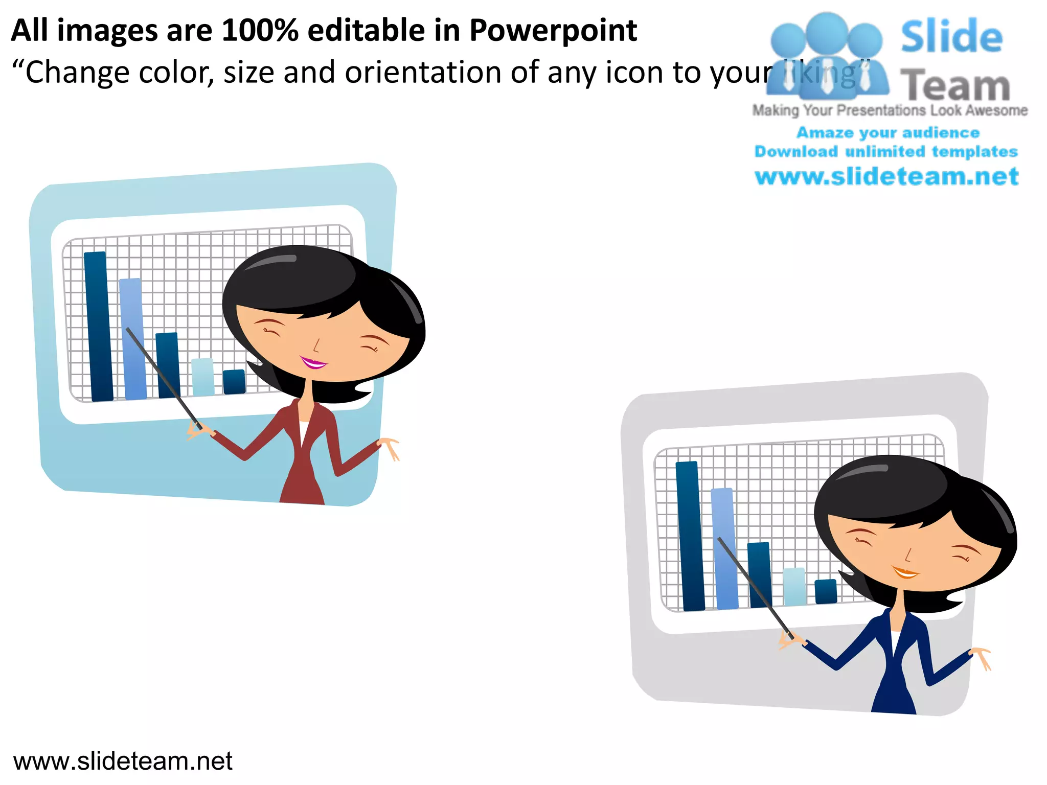 All images are 100% editable in Powerpoint
“Change color, size and orientation of any icon to your liking”




www.slideteam.net
 