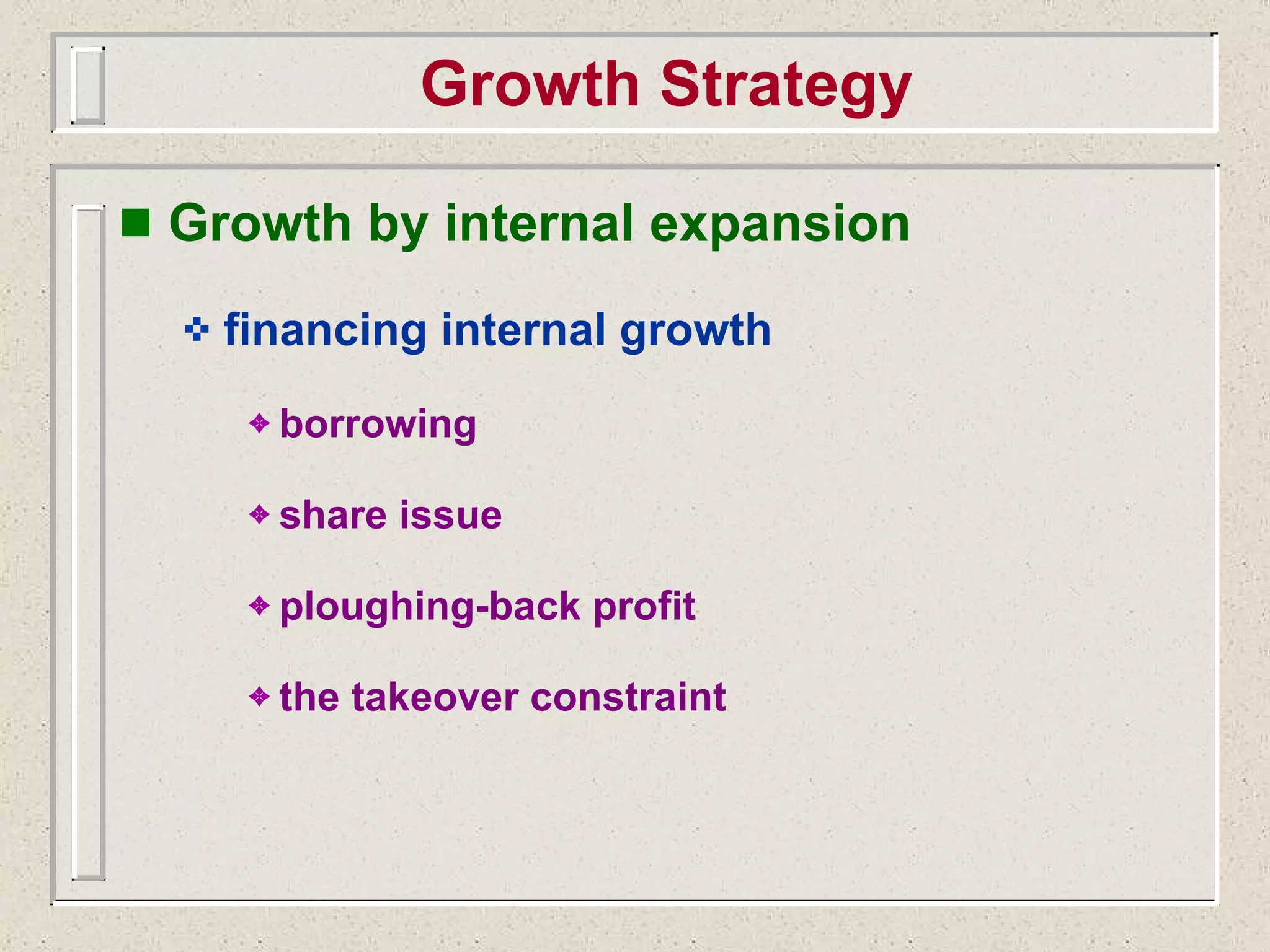 Growth Strategy Growth by internal expansion financing internal growth borrowing share issue ploughing-back profit the takeover constraint 