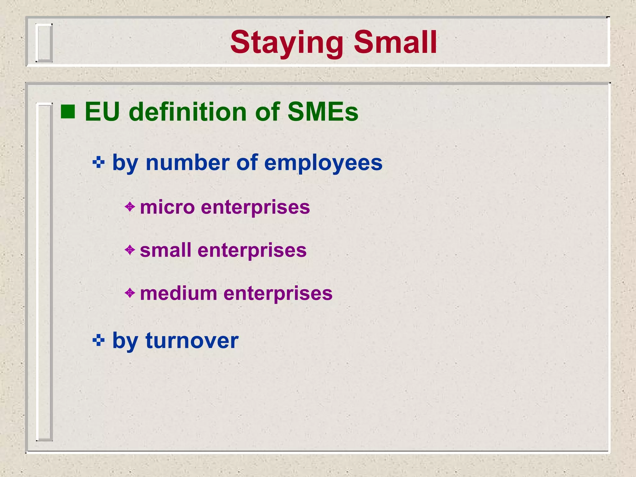 Staying Small EU definition of SMEs by number of employees micro enterprises small enterprises medium enterprises by turnover 
