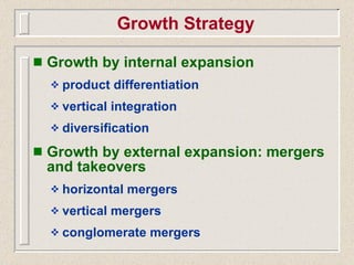 <ul><li>Growth by internal expansion </li></ul><ul><ul><li>product differentiation </li></ul></ul><ul><ul><li>vertical int...