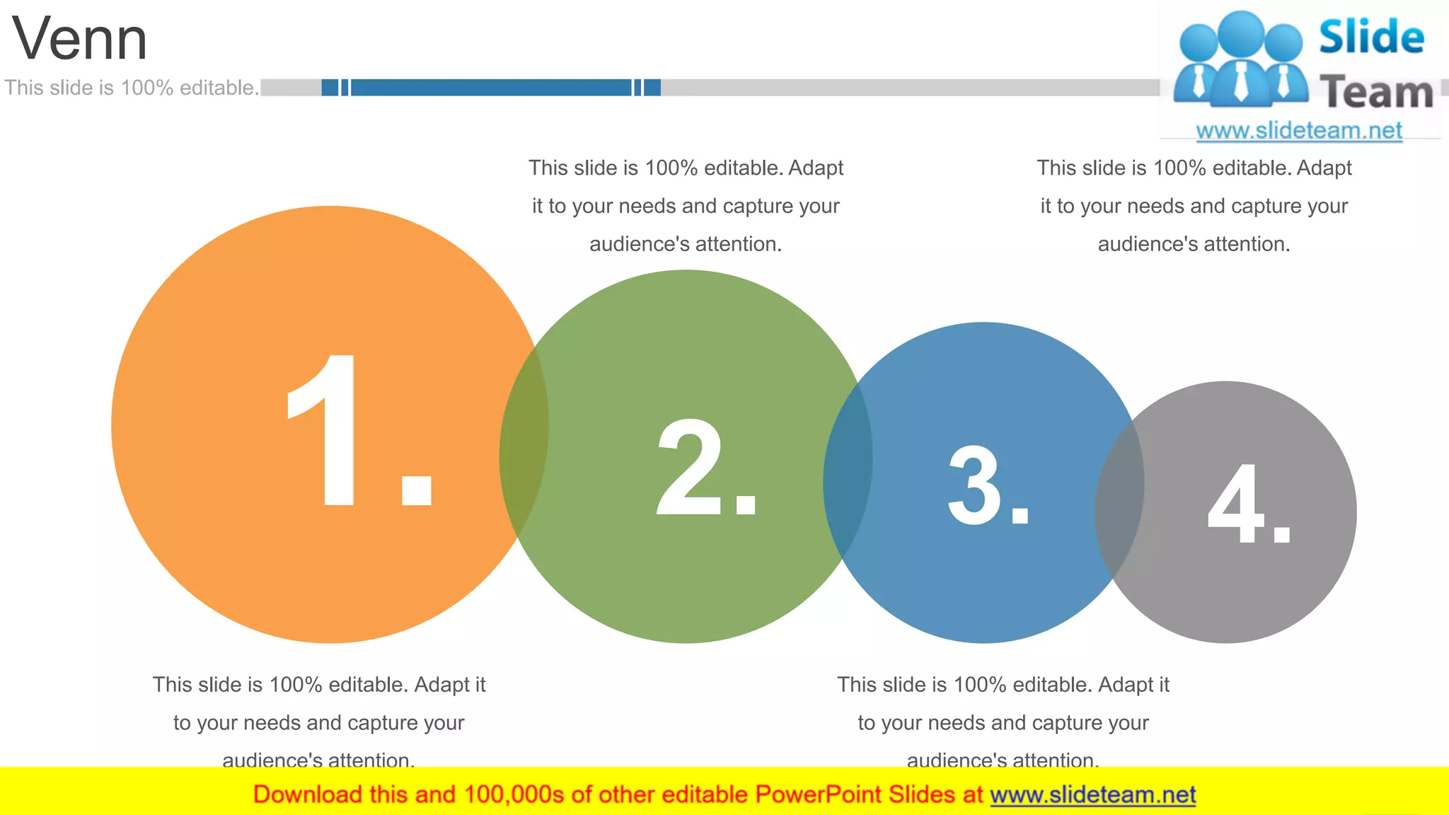 This slide is 100% editable.
Venn
50
This slide is 100% editable. Adapt it
to your needs and capture your
audience's attention.
2.1. 3.
This slide is 100% editable. Adapt it
to your needs and capture your
audience's attention.
4.
This slide is 100% editable. Adapt
it to your needs and capture your
audience's attention.
This slide is 100% editable. Adapt
it to your needs and capture your
audience's attention.
 