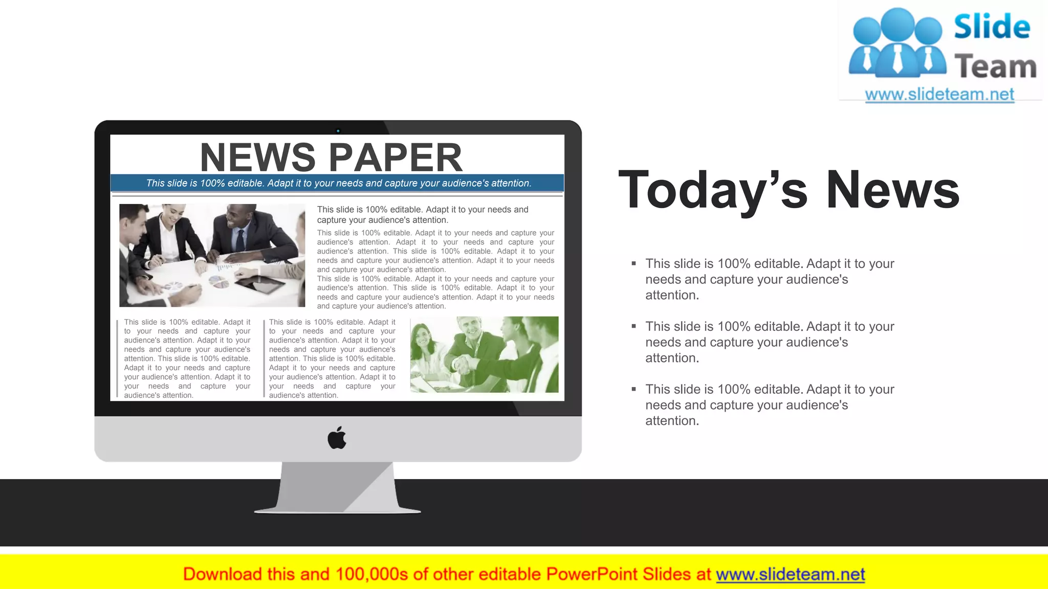 55
NEWS PAPER
This slide is 100% editable. Adapt it to your needs and
capture your audience's attention.
This slide is 100% editable. Adapt it to your needs and capture your
audience's attention. Adapt it to your needs and capture your
audience's attention. This slide is 100% editable. Adapt it to your
needs and capture your audience's attention. Adapt it to your needs
and capture your audience's attention.
This slide is 100% editable. Adapt it to your needs and capture your
audience's attention. This slide is 100% editable. Adapt it to your
needs and capture your audience's attention. Adapt it to your needs
and capture your audience's attention.
This slide is 100% editable. Adapt it
to your needs and capture your
audience's attention. Adapt it to your
needs and capture your audience's
attention. This slide is 100% editable.
Adapt it to your needs and capture
your audience's attention. Adapt it to
your needs and capture your
audience's attention.
This slide is 100% editable. Adapt it
to your needs and capture your
audience's attention. Adapt it to your
needs and capture your audience's
attention. This slide is 100% editable.
Adapt it to your needs and capture
your audience's attention. Adapt it to
your needs and capture your
audience's attention.
This slide is 100% editable. Adapt it to your needs and capture your audience's attention.
Today’s News
▪ This slide is 100% editable. Adapt it to your
needs and capture your audience's
attention.
▪ This slide is 100% editable. Adapt it to your
needs and capture your audience's
attention.
▪ This slide is 100% editable. Adapt it to your
needs and capture your audience's
attention.
 