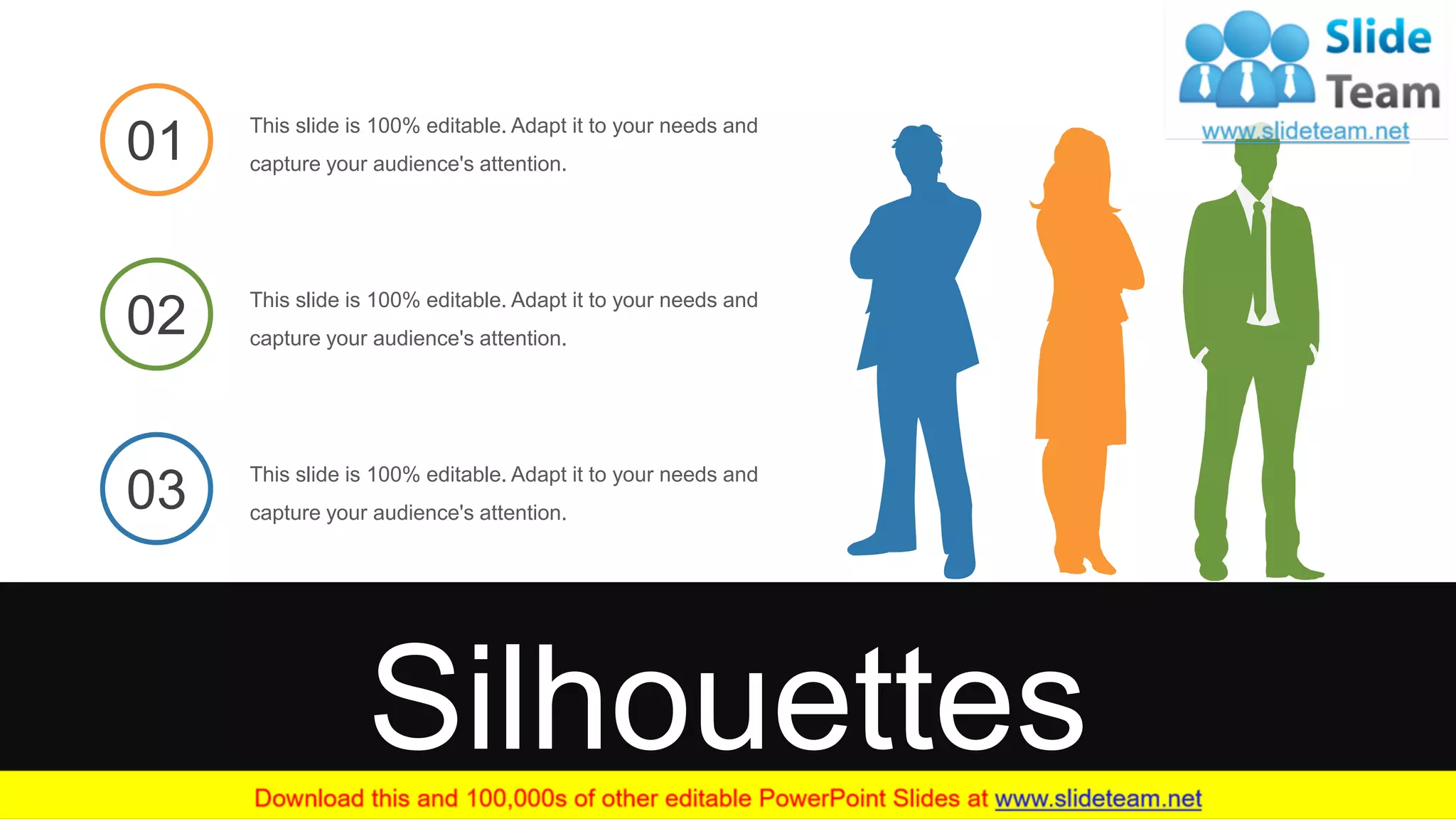 58
This slide is 100% editable. Adapt it to your needs and
capture your audience's attention.
01
This slide is 100% editable. Adapt it to your needs and
capture your audience's attention.
02
This slide is 100% editable. Adapt it to your needs and
capture your audience's attention.
03
Silhouettes
 