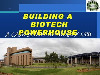 `` A CASE STUDY OF BIOCON LTD  BUILDING A  BIOTECH POWERHOUSE   