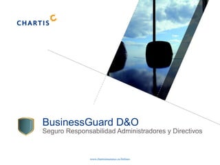 www.chartisinsurance.es/finlines
BusinessGuard D&O
Seguro Responsabilidad Administradores y Directivos
 