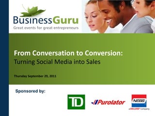 From Conversation to Conversion:
Turning Social Media into Sales
Thursday September 29, 2011



Sponsored by:
 