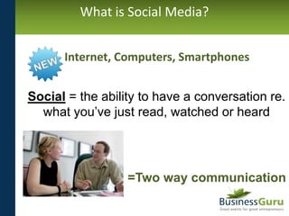 What is Social Media?


      Internet, Computers, Smartphones


Social = the ability to have a conversation re.
  what yo...