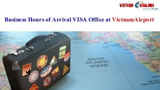 Business Hours of Arrival VISA Office at VietnamAirport
 