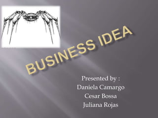 Presented by : 
Daniela Camargo 
Cesar Bossa 
Juliana Rojas 
 