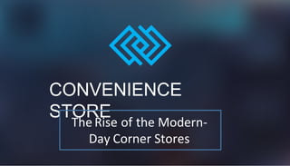 CONVENIENCE
STORE
The Rise of the Modern-
Day Corner Stores
 