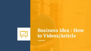 Business Idea : How
to Videos/Article
 