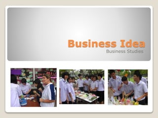 Business Idea
Business Studies
 